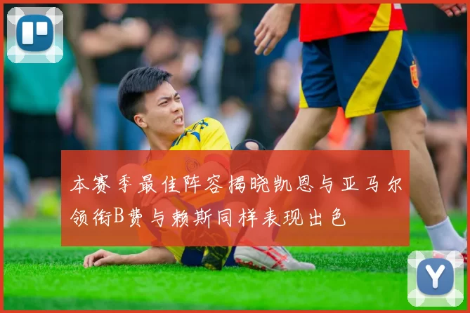 本赛季最佳阵容揭晓凯恩与亚马尔领衔B费与赖斯同样表现出色