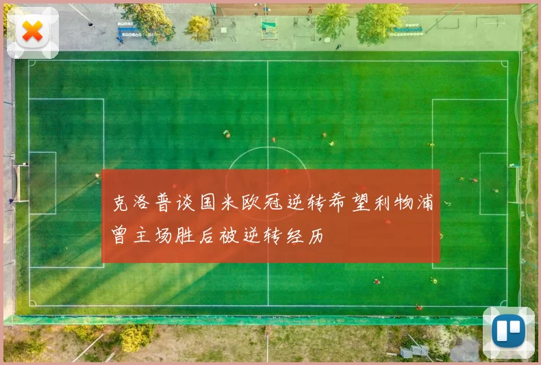 克洛普谈国米欧冠逆转希望利物浦曾主场胜后被逆转经历