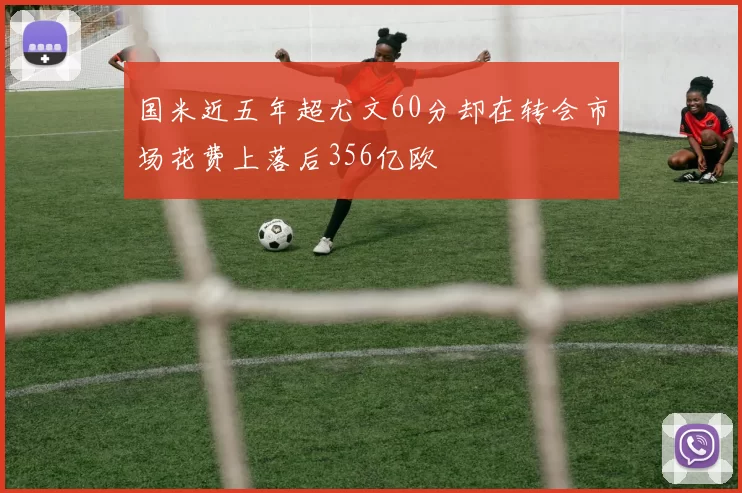 国米近五年超尤文60分却在转会市场花费上落后356亿欧